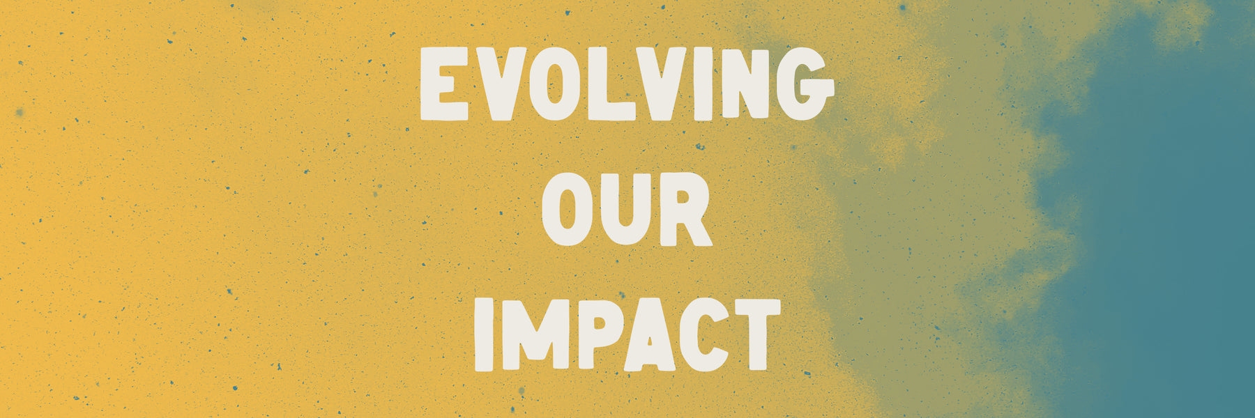 Evolving Our Impact - 50% of Profits Donated